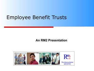 Employee Benefit Trusts  An RM2 Presentation 