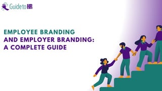 EMPLOYEE BRANDING
AND EMPLOYER BRANDING:
A COMPLETE GUIDE
 
