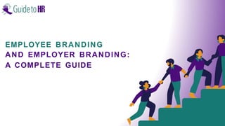 EMPLOYEE BRANDING
AND EMPLOYER BRANDING:
A COMPLETE GUIDE
 