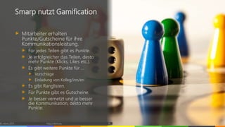 © vibrio 2017 http://vibrio.eu 16
Smarp nutzt Gamification
Mitarbeiter erhalten
Punkte/Gutscheine für ihre
Kommunikationsleistung.
Für jedes Teilen gibt es Punkte.
Je erfolgreicher das Teilen, desto
mehr Punkte (Klicks, Likes etc.).
Es gibt weitere Punkte für …
Vorschläge
Einladung von Kolleg/inn/en
Es gibt Ranglisten.
Für Punkte gibt es Gutscheine.
Je besser vernetzt und je besser
die Kommunikation, desto mehr
Punkte.
 