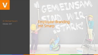 Dr. Michael Kausch
Oktober 2017
Employee-Branding
mit Smarp
 