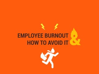 EMPLOYEE BURNOUT
HOW TO AVOID IT
 