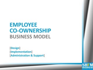 EMPLOYEE
CO-OWNERSHIP
BUSINESS MODEL
[Design]
[Implementation]
[Administration & Support]
 