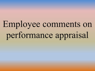 1
Employee comments on
performance appraisal
 