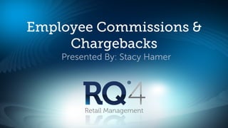 Employee Commissions &
     Chargebacks
    Presented By: Stacy Hamer




         Retail Management
 