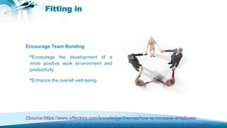 Encourage Team Bonding
•Encourage the development of a
more positive work environment and
productivity
•Enhance the overal...