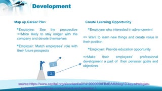 Development
Map up Career Plan
•Employee: See the prospective
=>More likely to stay longer with the
company and devote the...