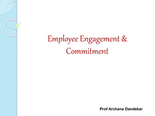 Employee Engagement & 
Commitment 
Prof Archana Dandekar 
 