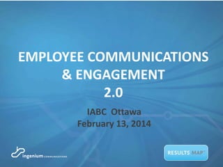 EMPLOYEE COMMUNICATIONS
& ENGAGEMENT
2.0
IABC Ottawa
February 13, 2014

 