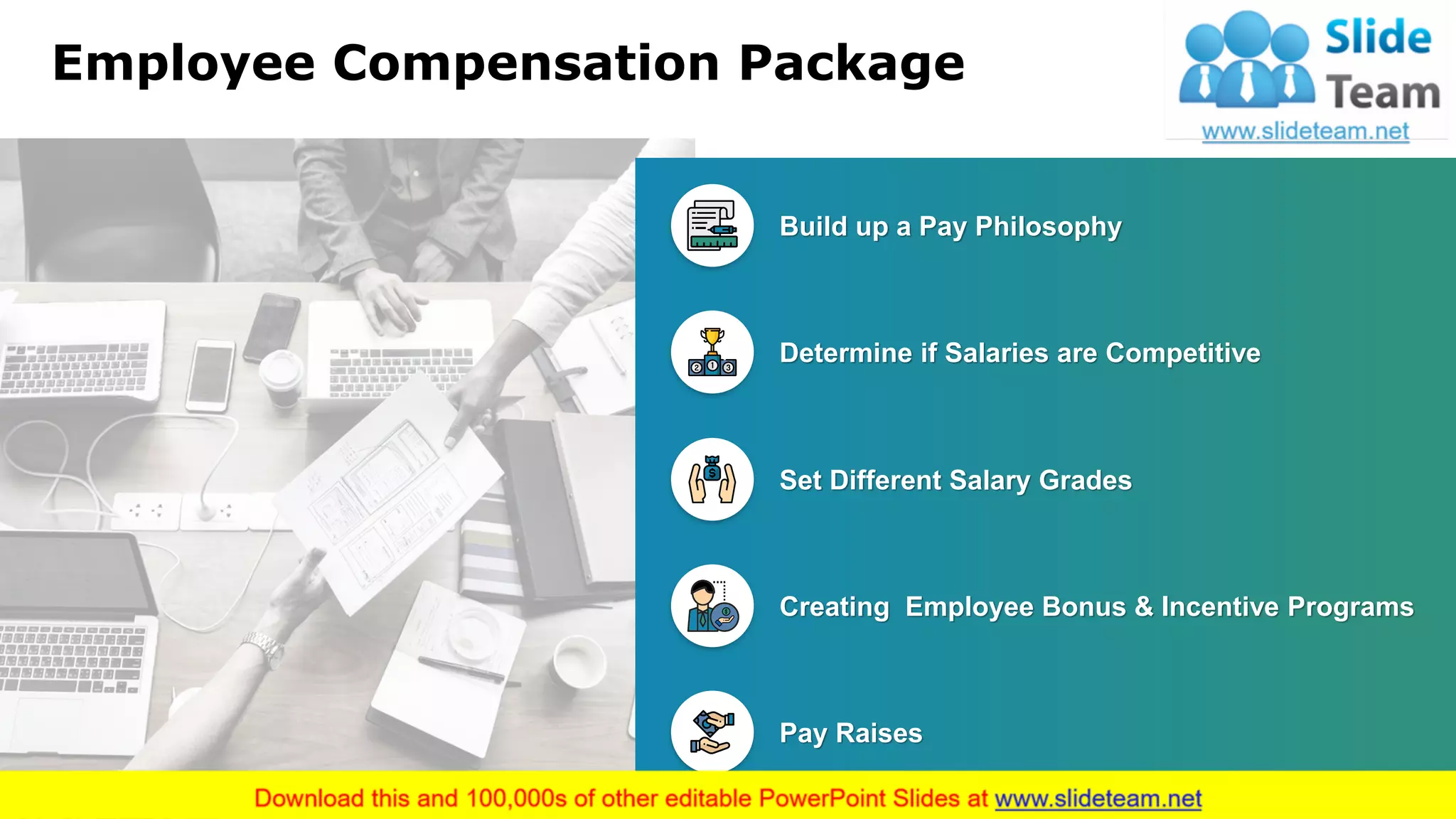 Employee Compensation Package
Pay Raises
Creating Employee Bonus & Incentive Programs
Set Different Salary Grades
Determine if Salaries are Competitive
Build up a Pay Philosophy
9
 