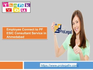 ● Employee Connect to PF
ESIC Consultant Service in
Ahmedabad
https://www.prolegalhr.com/
 