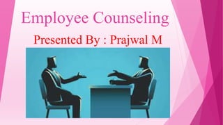 Employee Counseling
Presented By : Prajwal M
 