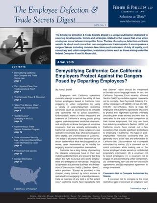 Fisher & Phillips                         LLP
 The Employee Defection &                                                                                            attorneys at law
                                                                                                                   Solutions at Work®
 Trade Secrets Digest                                                                   2009, No. 1
                                                                                                                    www.laborlawyers.com



                                             The Employee Defection & Trade Secrets Digest is a unique publication dedicated to
                                             covering developments, trends and strategies related to the issues that arise when
                                             employees move between competitor firms. The law of employee defection and trade
                                             secrets is about much more than non-competes and trade secrets. It encompasses a
                                             range of issues including common law claims such as breach of duty of loyalty, civil
                                             conspiracy and unfair competition, to statutory claims such as those arising under the
                                             federal Computer Fraud & Abuse Act.


                                               ANAL Y S I S
CONTENTS

• Demystifying California:
                                             Demystifying California: Can California
  Non-Compete and Trade
  Secret Law
                                             Employers Protect Against the Dangers
  page 1                                     Posed by Departing Employees?
• Can Litigation Place Your
  Trade secrets at Risk?                     By Ron S. Brand                                      that Section 16600 should be interpreted
  page 4                                                                                          as broadly as its language reads. In fact, the
                                                   Employers with California operations           California Supreme Court recently affirmed
• The Computer Fraud & Abuse Act
                                             routinely attempt to restrict the ability of their   Section 16600’s prohibition against covenants
  page 6
                                             former employees based in California from            not to compete. See Raymond Edwards II v.
• “Wipe That Memory Clean” –                 engaging in unfair competition by using              Arthur Andersen LLP (2008) 44 Cal.4th 937,
  Memorizing Trade Secrets                   a variety of post-employment restrictive             946-947. Nevertheless, there is hope for
  page 9                                     covenants (such as covenants not to compete          employers with California operations who want
                                             and covenants not to solicit customers).             to protect their legitimate business interests
• “Garden Leave”                             Unfortunately, many of these employers are           (including their trade secrets) and who want to
  Emerging in the U.S.                       unaware of California’s strong public policy         seek relief for the acts of unfair competition of
  page 10                                    against post-employment restrictive covenants,       their former employees. Not only are there
                                             and simply do not know the types of restrictive      four statutory exceptions to Section 16600, but
• Implementing a Trade                       covenants that are actually enforceable in           California courts have carved out a few
  Secrets Protection Program                 California. Accordingly, these employers use         exceptions that provide significant protections
  page 12                                    restrictive covenants that, while enforceable in     to employers in California. The types of post-
                                             other states, are unenforceable in California.       employment restrictive covenants that are
• State Information Security
                                             This leads to situations where employers do not      generally found to be valid and enforceable in
  Law – Informing Clients When
                                             obtain the benefit of what they bargained for, or    California are: (1) a covenant not to compete
  Their Information is Taken
  page 17                                    worse, open themselves up to liability for           authorized by statute; (2) a covenant not to
                                             engaging in unfair competition themselves.           solicit customers while making use of the
• Protecting Trade secrets                         California has a long history of protecting    former employer’s trade secrets or confidential
  page 19                                    the interests employees have in their own            proprietary information; (3) a covenant not
                                             mobility and betterment, and ensuring that they      to solicit employees; (4) a covenant not to
• Contact Information                        retain the right to pursue any lawful employ-        engage in acts constituting unfair competition;
  page 20                                    ment and enterprise of their choice. This policy     (5) confidentiality, non-use and non-disclosure
                                             is expressed in California Business and Profes-      agreements; and (6) employee’s agreement to
                                             sions Code section 16600 (“Section 16600”),          assign inventions.
                                             which provides: “Except as provided in this
                                             chapter, every contract by which anyone is           Covenants Not to Compete Authorized by
                                             restrained from engaging in a lawful profession,     Statute
                                             trade or business of any kind is to that extent           A covenant not to compete is the most
                                             void.” California courts have repeatedly held        restrictive type of covenant an employer can


 © 2009 Fisher & Phillips LLP                                                                                                  Continued on page 2


                   Atlanta Charlotte Chicago Columbia Dallas Denver Fort Lauderdale Houston Irvine Kansas City Las Vegas
                Louisville New Jersey New Orleans Orlando Philadelphia Portland ME Portland OR San Diego San Francisco Tampa
 