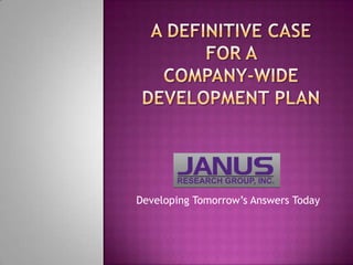 A Definitive Case for a Company-wide Development Plan Developing Tomorrow’s Answers Today 
