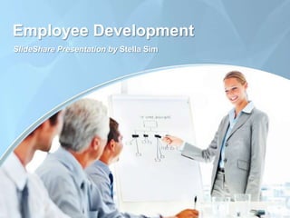 Employee Development
SlideShare Presentation by Stella Sim
 