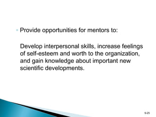 9-25
◦ Provide opportunities for mentors to:
Develop interpersonal skills, increase feelings
of self-esteem and worth to the organization,
and gain knowledge about important new
scientific developments.
 