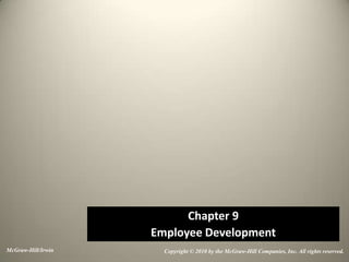 Chapter 9
Employee Development
McGraw-Hill/Irwin

Copyright © 2010 by the McGraw-Hill Companies, Inc. All rights reserved.

 