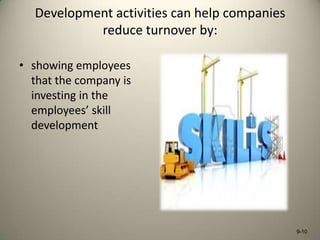 Development activities can help companies
reduce turnover by:
• showing employees
that the company is
investing in the
employees’ skill
development

9-10

 