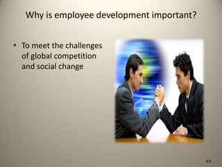Why is employee development important?
• To meet the challenges
of global competition
and social change

9-8

 