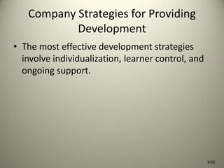 Company Strategies for Providing
Development
• The most effective development strategies
involve individualization, learner control, and
ongoing support.

9-25

 
