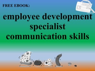 1
FREE EBOOK:
CommunicationSkills365.info
employee development
specialist
communication skills
 