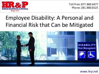 Toll Free: 877.880.4477
Phone: 281.880.6525
www.hrp.net
Employee Disability: A Personal and
Financial Risk that Can be Mitigated
 
