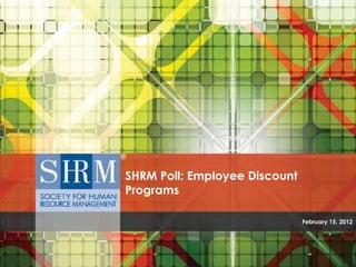 SHRM Poll: Employee Discount
Programs

                               February 15, 2012
 