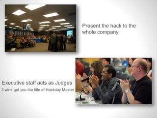 Present the hack to the
                                             whole company




Executive staff acts as Judges
3 wi...