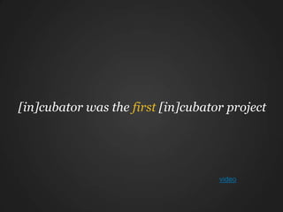 [in]cubator was the first [in]cubator project
 