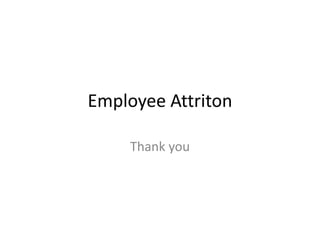 Employee Attriton
Thank you
 