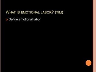 WHAT IS EMOTIONAL LABOR? (TIM)
 Define emotional labor
 