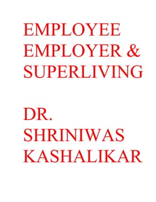 EMPLOYEE
EMPLOYER &
SUPERLIVING

DR.
SHRINIWAS
KASHALIKAR
 