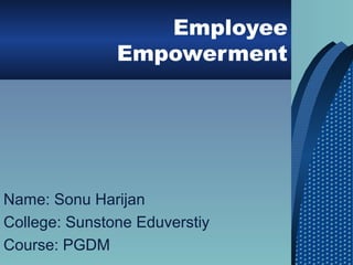 Employee
Empowerment
Name: Sonu Harijan
College: Sunstone Eduverstiy
Course: PGDM
 