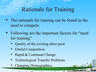 Rationale for Training
 The rationale for training can be found in the
  need to compete.
 Following are the important f...