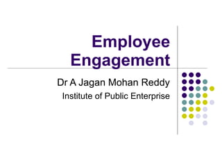 Employee Engagement Dr A Jagan Mohan Reddy Institute of Public Enterprise 