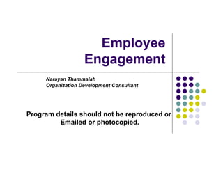 Employee
                   Engagement
     Narayan Thammaiah
     Organization Development Consultant




Program details should not be reproduced or
         Emailed or photocopied.
 