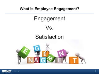 What is Employee Engagement?

      Engagement
            Vs.
       Satisfaction




                               3
 
