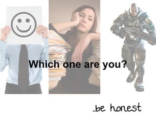 Which one are you?

. .be honest

 