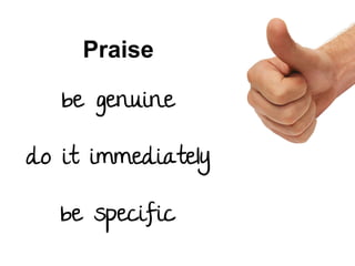 Praise
be genuine
do it immediately
be specific

 