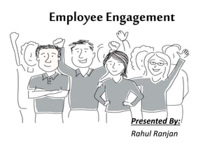 Employee Engagement
Presented By:
Rahul Ranjan
 