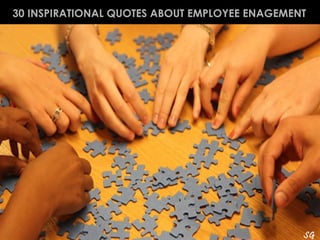 30 INSPIRATIONAL QUOTES ABOUT EMPLOYEE ENAGEMENT 
SG 
 