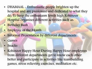 • DHAMAAL - Enthusiastic people brighten up the
hospital and are passionate and dedicated to what they
do. To keep the ent...