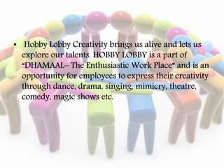• Hobby Lobby Creativity brings us alive and lets us
explore our talents. HOBBY LOBBY is a part of
“DHAMAAL– The Enthusias...