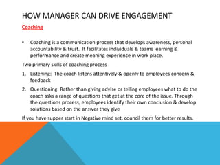 HOW MANAGER CAN DRIVE ENGAGEMENT
Communicate clear objectives:
• When managers get his KRA/Balance Score care, he can foll...