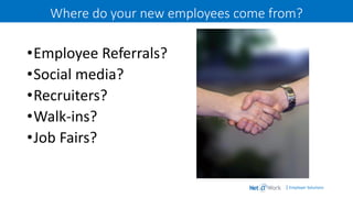 | Employer Solutions
Where do your new employees come from?
•Employee Referrals?
•Social media?
•Recruiters?
•Walk-ins?
•Job Fairs?
 