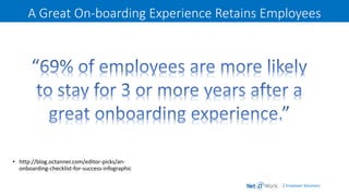 | Employer Solutions
A Great On-boarding Experience Retains Employees
• http://blog.octanner.com/editor-picks/an-
onboarding-checklist-for-success-infographic
 