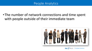 | Employer Solutions
People Analytics
•The number of network connections and time spent
with people outside of their immediate team
 