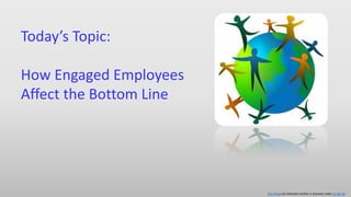 Today’s Topic:
How Engaged Employees
Affect the Bottom Line
This Photo by Unknown Author is licensed under CC BY-SA
 