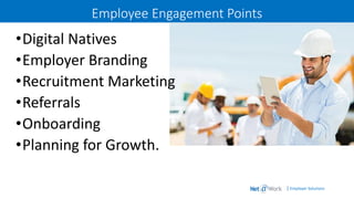 | Employer Solutions
Employee Engagement Points
•Digital Natives
•Employer Branding
•Recruitment Marketing
•Referrals
•Onboarding
•Planning for Growth.
 