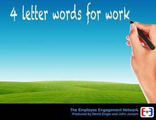 4 letter words for work

The Employee Engagement Network

Produced by David Zinger and John Junson

 